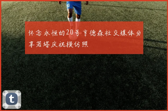 怀念永恒的20号亨德森社交媒体分享若塔庆祝模仿照