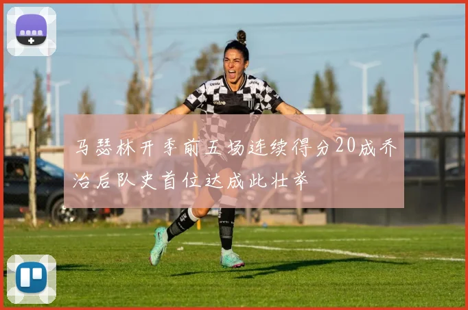 马瑟林开季前五场连续得分20成乔治后队史首位达成此壮举