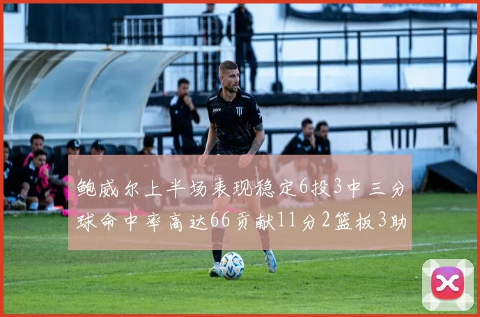 鲍威尔上半场表现稳定6投3中三分球命中率高达66贡献11分2篮板3助攻